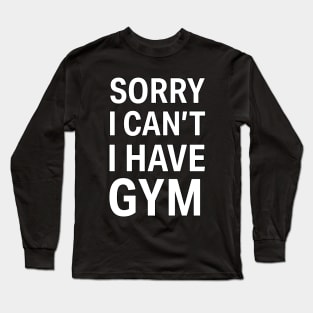 Sorry I Can't, I Have Gym Long Sleeve T-Shirt